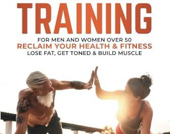 Strength Training: For Men and Women Over 50 Reclaim Your Health & Fitness, Lose Fat, Get Toned & Build Muscle (Life After 50)