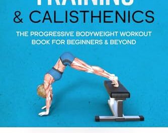 Bodyweight Training & Calisthenics: The Progressive Bodyweight Workout Book For Beginners & Beyond (Weight training & resistance workouts)