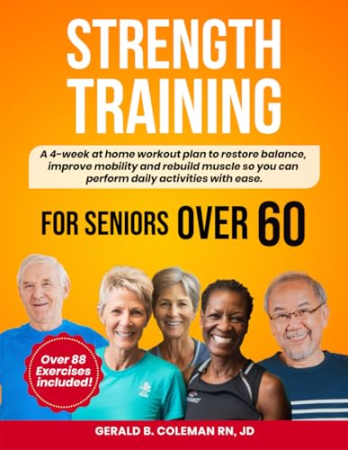 Strength Training for Seniors Over 60: Simple Home Workouts to Restore Balance, Improve Mobility and Rebuild Muscle so you can perform daily activities with ease