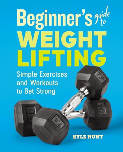 Beginner’s Guide to Weight Lifting: Simple Exercises and Workouts to Get Strong