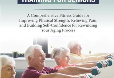 Strength Training for Seniors: A Comprehensive Fitness Guide for Improving Physical Strength, Relieving Pain, and Building Self-Confidence for Rewinding Your Aging Process