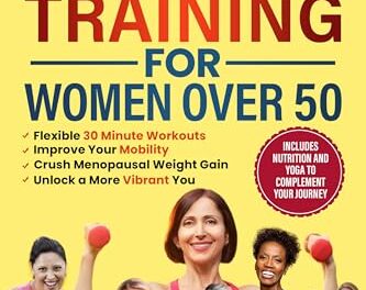 The Beginner’s Guide To Strength Training for Women Over 50: Flexible 30 Minute Workouts, Improve Your Mobility, Crush Menopausal Weight Gain and Unlock a More Vibrant You