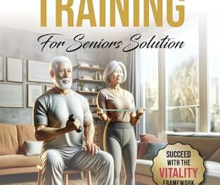 Strength Training For Seniors Solution: A Step-By-Step Guide to Safe and Easy Home Workouts for Increased Mobility, Health Management, and Greater Independence