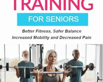 The Illustrated Guide To Strength Training For Seniors: Better Fitness, Safer Balance, Increased Mobility and Decreased Pain