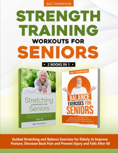 Strength Training Workouts for Seniors: 2 Books In 1 – Guided Stretching and Balance Exercises for Elderly to Improve Posture, Decrease Back Pain and … After 60 (Strength Training for Seniors)