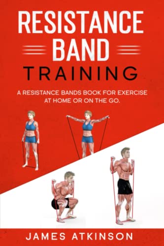 Resistance band Training: A Resistance Bands Book For Exercise At Home Or On The Go. (Weight training & resistance workouts)