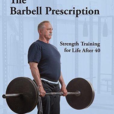 The Barbell Prescription: Strength Training for Life After 40