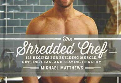 The Shredded Chef: 125 Recipes for Building Muscle, Getting Lean, and Staying Healthy (Third Edition)