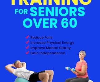 The Power of Strength Training for Seniors Over 60: Reduce Falls, Increase Physical Energy and Improve Mental Well-Being to Gain Independence in your Golden Years