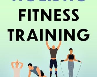 Holistic Fitness Training: The Science-Based, Mindful Exercising Guide to a Healthy and Active Lifestyle