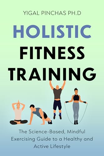 Holistic Fitness Training: The Science-Based, Mindful Exercising Guide to a Healthy and Active Lifestyle