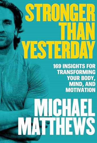 Stronger Than Yesterday: 169 Insights for Transforming Your Body, Mind, and Motivation