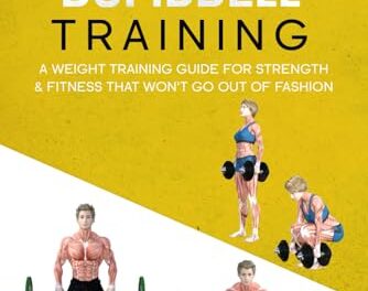 Barbell & Dumbbell Training: A Weight Training Guide For Strength & Fitness That Won’t Go Out Of Fashion (Weight training & resistance workouts)