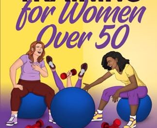 Strength Training for Women over 50, Take a Fun-filled Journey to Tone Muscles, Boost Metabolism and Improve Bone Density with Expert Guidance