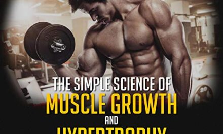 The Simple Science of Muscle Growth and Hypertrophy: The Shockingly Simple Truth on How to Build Muscle using the Best Bodybuilding and Strength Training Exercises